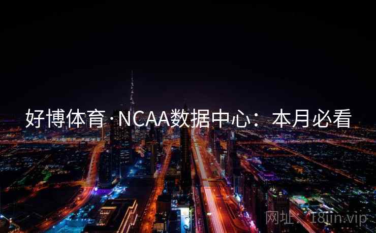 好博体育·NCAA数据中心：本月必看
