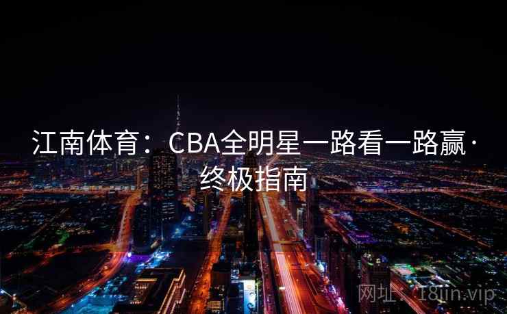 江南体育：CBA全明星一路看一路赢·终极指南