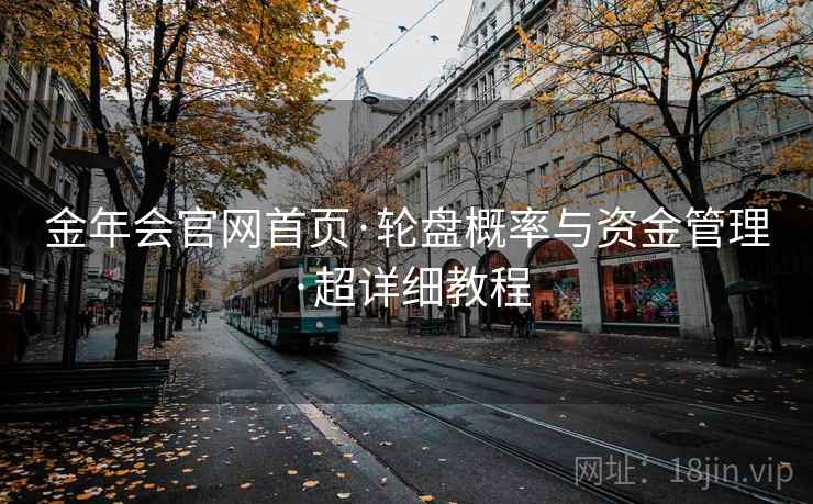 金年会官网首页·轮盘概率与资金管理·超详细教程