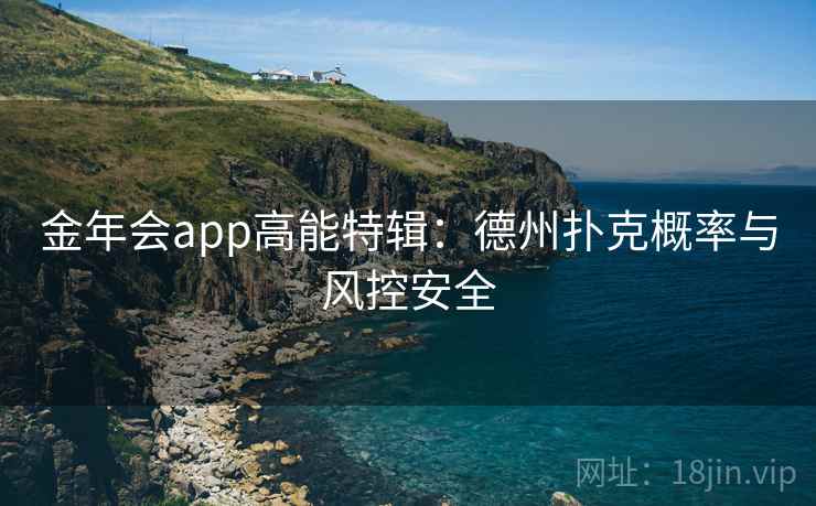 金年会app高能特辑：德州扑克概率与风控安全