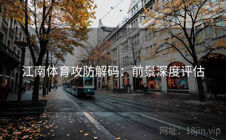 江南体育攻防解码：前景深度评估