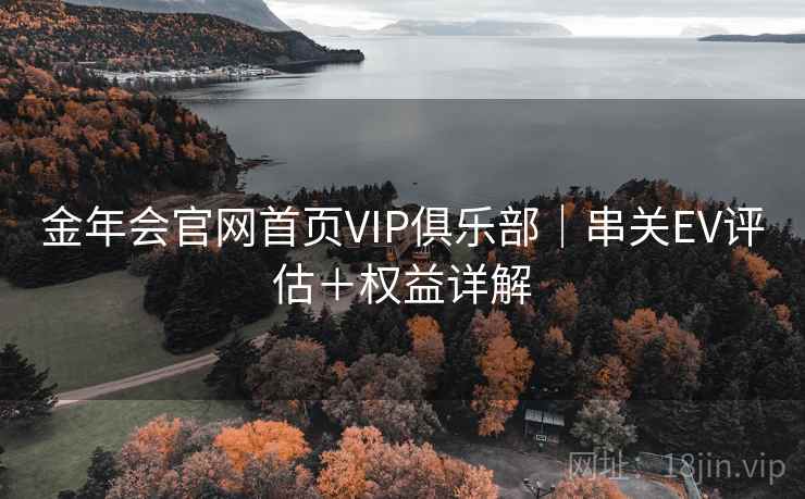 金年会官网首页VIP俱乐部｜串关EV评估＋权益详解
