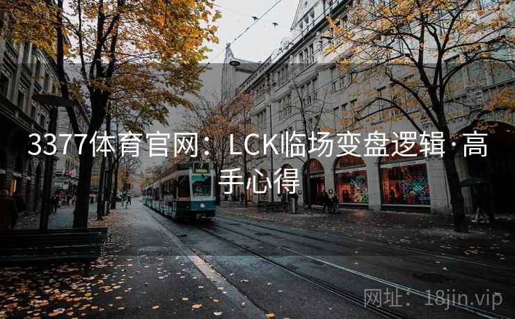 3377体育官网：LCK临场变盘逻辑·高手心得