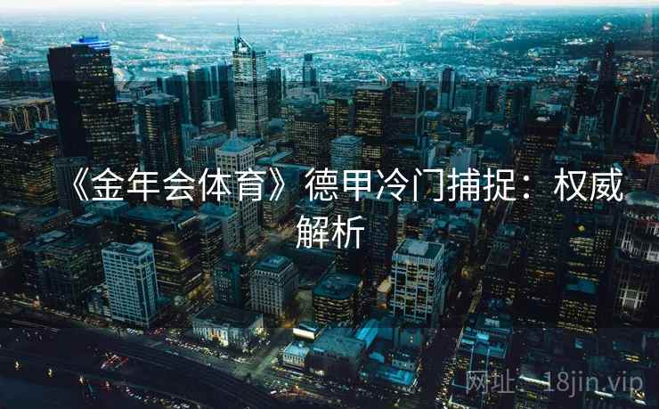 《金年会体育》德甲冷门捕捉：权威解析