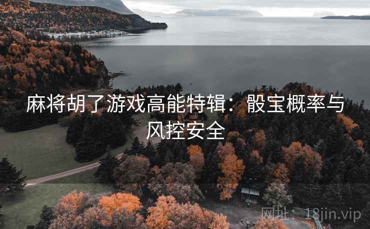 麻将胡了游戏高能特辑:骰宝概率与风控安全