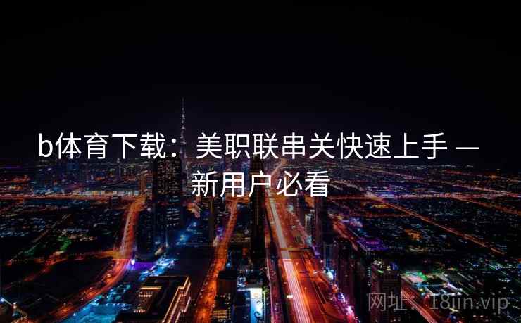 b体育下载：美职联串关快速上手 — 新用户必看