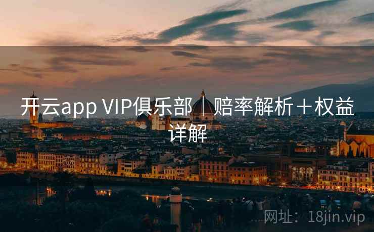 开云app VIP俱乐部｜赔率解析＋权益详解