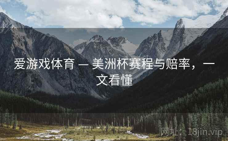 爱游戏体育 — 美洲杯赛程与赔率，一文看懂